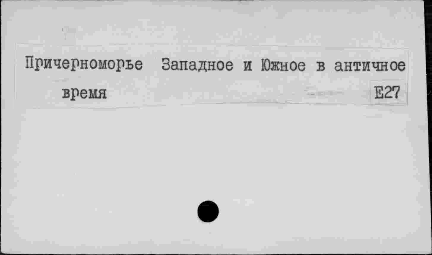 ﻿Причерноморье Западное и Южное в античное
Е27
время